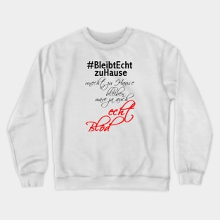 #bleibtechtzuhause unecht zu Hause bleiben wäre ja auch echt blöd Crewneck Sweatshirt